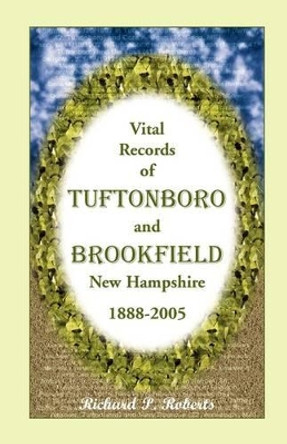Vital Records of Tuftonboro and Brookfield, New Hampshire, 1888-2005 by Richard P Roberts 9780788443282