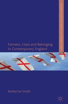 Fairness, Class and Belonging in Contemporary England by Katherine E. Smith 9780230289741