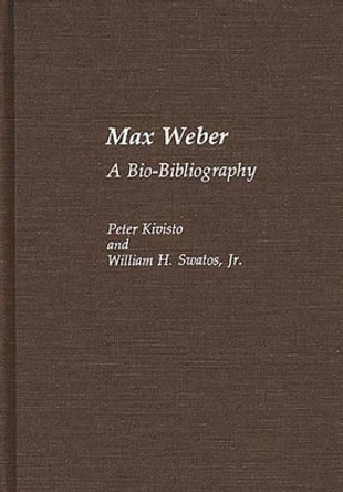 Max Weber: A Bio-Bibliography by Peter Kivisto 9780313257940