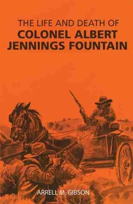 Life and Death of Colonel Albert Jennings Fountain by Arrell M. Gibson 9780806112312