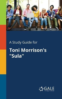 A Study Guide for Toni Morrison's &quot;Sula&quot; by Cengage Learning Gale 9781375388979