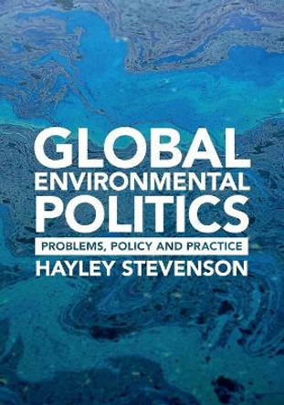 Global Environmental Politics: Problems, Policy and Practice by Hayley Stevenson