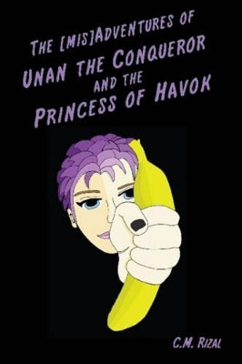 The [mis]Adventures of Unan the Conqueror and the Princess of Havok by C.M. Rizal 9780615151946