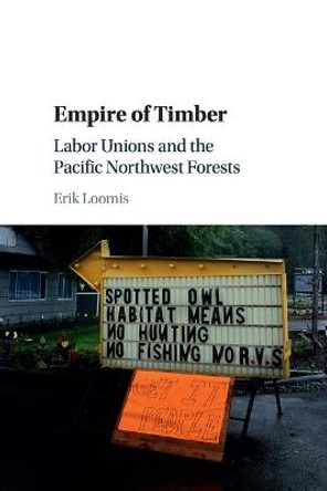 Empire of Timber: Labor Unions and the Pacific Northwest Forests by Erik Loomis