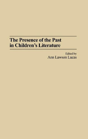 The Presence of the Past in Children's Literature by Ann Lucas 9780313324833