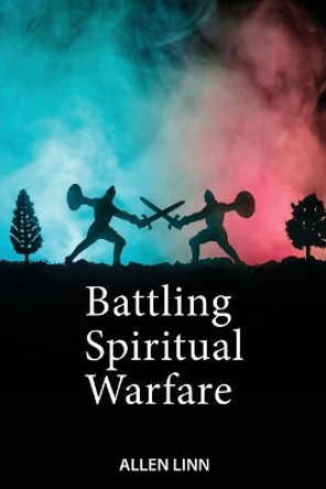 Battling Spiritual Warfare by Allen Linn 9780998201450