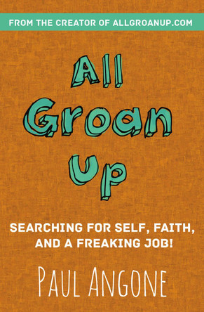 All Groan Up: Searching for Self, Faith, and a Freaking Job! by Paul Angone 9780310341352