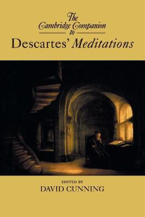 The Cambridge Companion to Descartes' Meditations by David Cunning