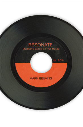 Resonate: Enjoying God's Gift of Music by Mark Beuving 9780310516477