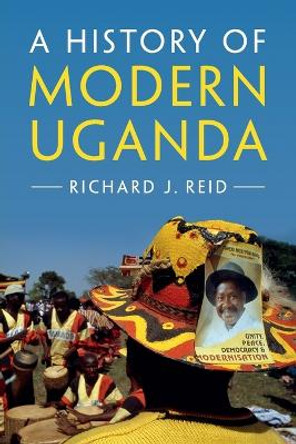 A History of Modern Uganda by Richard J. Reid