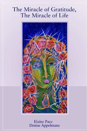 The Miracle of Gratitude, the Miracle of Life by Elaine Pace 9780993791109