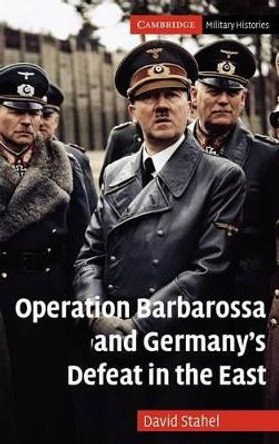Operation Barbarossa and Germany's Defeat in the East by David Stahel 9780521768474 Operation Barbarossa and Germany's Defeat in the East by David Stahel 9780521768474