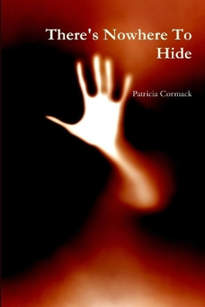 There's Nowhere To Hide by Patricia Cormack 9780984799312