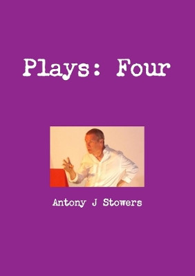 Plays: Four by Antony J. Stowers 9780244758332