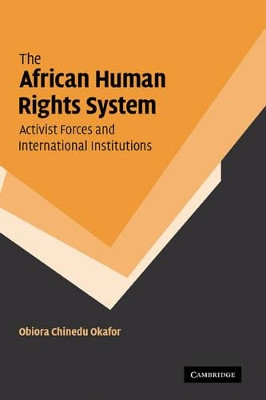 The African Human Rights System, Activist Forces and International Institutions by Obiora Chinedu Okafor 9780521869065