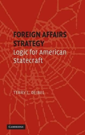 Foreign Affairs Strategy: Logic for American Statecraft by Terry L. Deibel 9780521871914