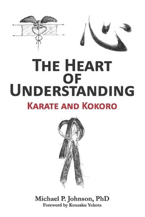 The Heart of Understanding: Karate and Kokoro by Michael P Johnson 9780578961255