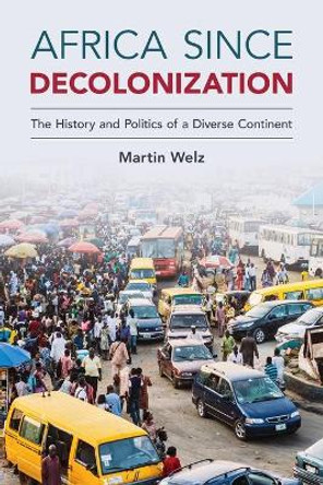 Africa since Decolonization: The History and Politics of a Diverse Continent by Martin Welz