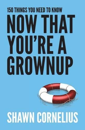 150 Things You Need to Know Now That You're a Grownup by Shawn Cornelius 9780998267203