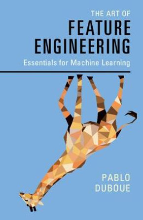 The Art of Feature Engineering: Essentials for Machine Learning by Pablo Duboue