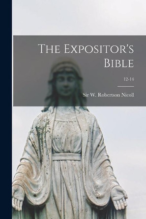 The Expositor's Bible; 12-14 by W Robertson (William Roberts Nicoll 9781014069498