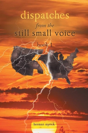 Dispatches from the Still Small Voice: Book 1 by Herman Myrick 9780999150764