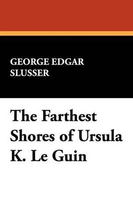The Farthest Shores of Ursula K. Le Guin by George Edgar Slusser 9780893702052