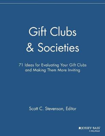 Gift Clubs and Societies: 71 Ideas for Evaluating Your Gift Clubs, Making Them More Inviting by Scott C. Stevenson