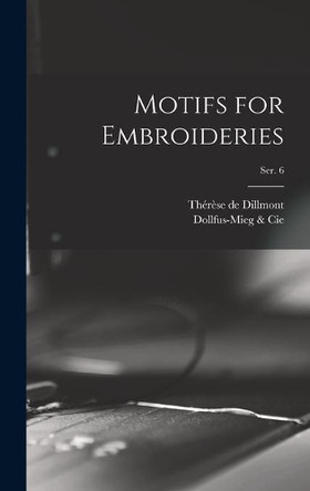 Motifs for Embroideries; ser. 6 by Thérèse de 1846-1890 Dillmont 9781013963346