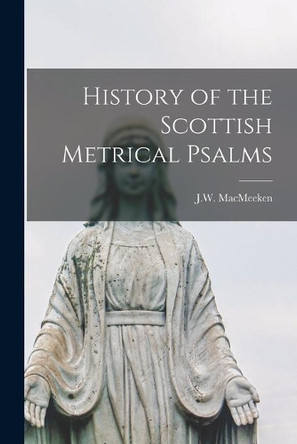 History of the Scottish Metrical Psalms by J W (John West) 1823 or Macmeeken 9781013568718