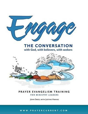 Engage the Conversation with God, with Believers, with Seekers: Prayer Evangelism Training for Ministry Leaders by John F Smed 9780991866236