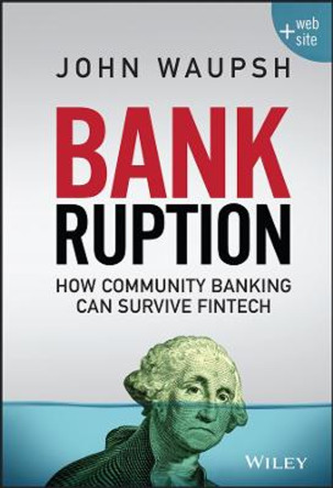 Bankruption: How Community Banking Can Survive Fintech by John Waupsh