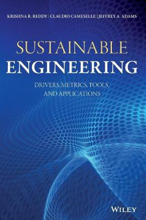 Sustainable Engineering: Drivers, Metrics, Tools, and Applications by Krishna R. Reddy