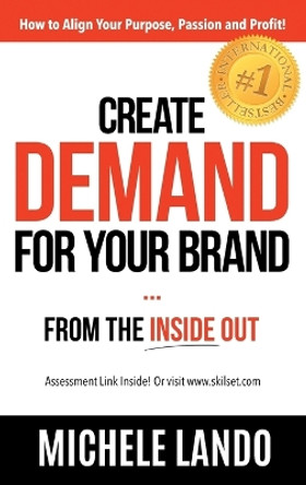 Create Demand for Your Brand... from the Inside Out: How to Align Your Purpose, Passion and Profit by Michele Lando 9780999154304