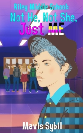 Riley Middle School: Not He, Not She, Just Me.: Not He, Not She, Just Me by Mavis Sybil 9780997862225