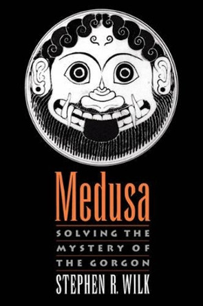 Medusa: Solving the Mystery of the Gorgon by Stephen R. Wilk 9780195341317