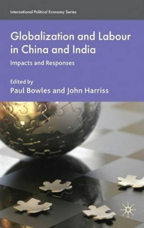 Globalization and Labour in China and India: Impacts and Responses by Paul Bowles 9780230230880