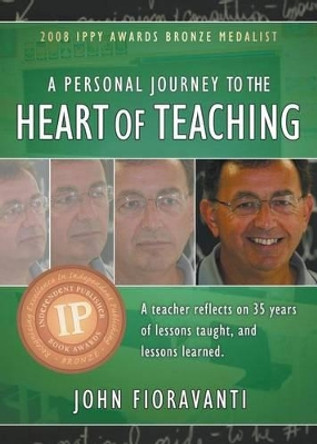 A Personal Journey to the Heart of Teaching by John Fioravanti 9780993655807