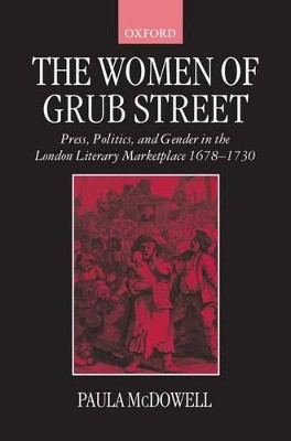 The Women of Grub Street: Press, Politics, and Gender in the London Literary Marketplace 1678-1730 by Professor Paula McDowell 9780198184492