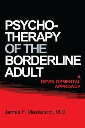 Psychotherapy Of The Borderline Adult: A Developmental Approach by James F. Masterson