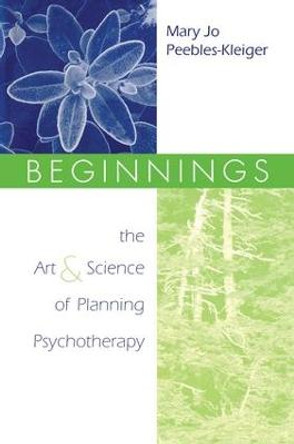 Beginnings: The Art and Science of Planning Psychotherapy by Mary Jo Peebles-Kleiger