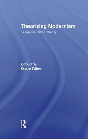 Theorizing Modernisms: Essays in Critical Theory by Steve Giles