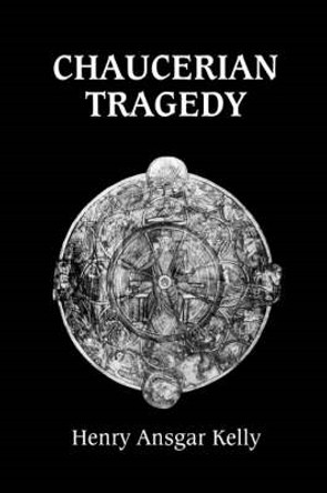 Chaucerian Tragedy by Professor Henry Ansgar Kelly 9780859916042 Chaucerian Tragedy by Professor Henry Ansgar Kelly 9780859916042