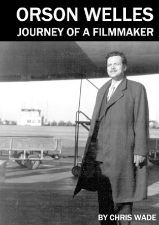 Orson Welles: Journey of a Filmmaker by Chris Wade 9780244734183