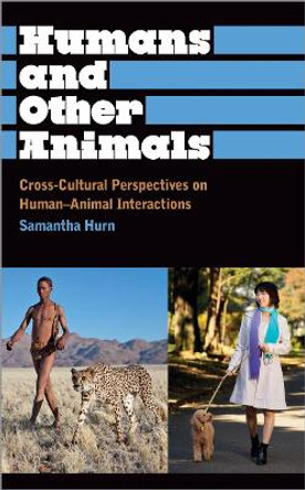 Humans and Other Animals: Cross-Cultural Perspectives on Human-Animal Interactions by Samantha Hurn 9780745331201