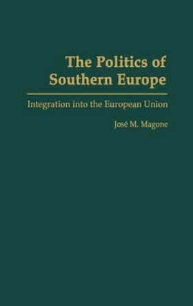 The Politics of Southern Europe: Integration into the European Union by Jose Magone 9780275977870