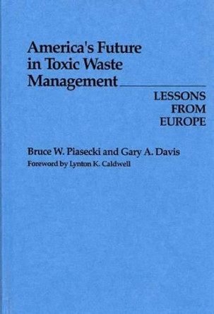 America's Future in Toxic Waste Management: Lessons from Europe by Gary A. Davis 9780899301136