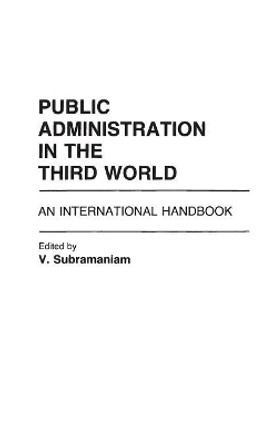 Public Administration in the Third World: An International Handbook by V. Subramanian 9780313247309