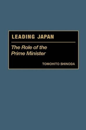 Leading Japan: The Role of the Prime Minister by Tomohito Shinoda 9780275969943