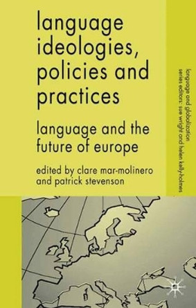 Language Ideologies, Policies and Practices: Language and the Future of Europe by Clare Mar-Molinero 9780230580084